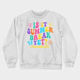 Is It Summer Break Yet Teacher Last Day Of School Groovy T-Shirt Crewneck Sweatshirt